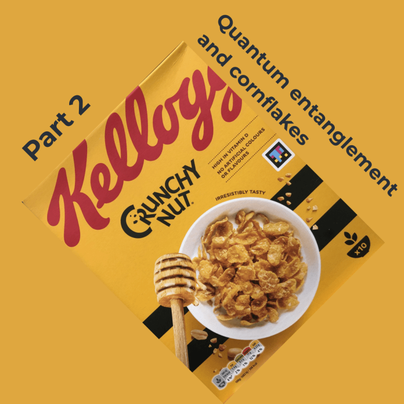 Quantum entanglement and cornflakes: Part&nbsp;2